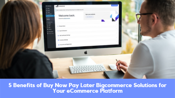 5 Benefits of Buy Now Pay Later Bigcommerce Solutions for Your eCommerce Platform