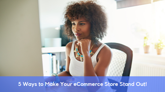 5 Ways to Make Your eCommerce Store Stand Out!