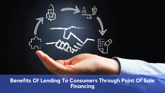 Benefits Of Lending To Consumers Through Point Of Sale Financing