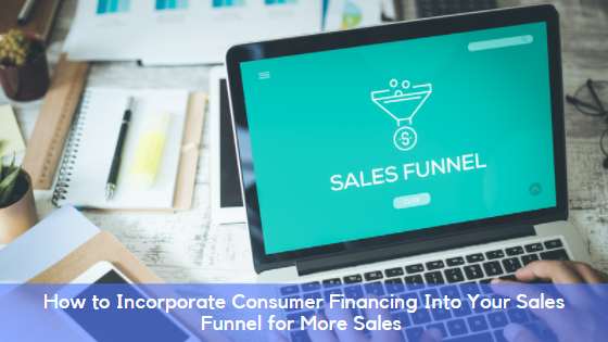 How to Incorporate Consumer Financing Into Your Sales Funnel for More Sales