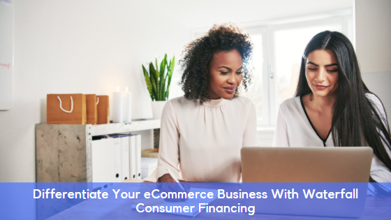 Differentiate Your eCommerce Business With Waterfall Consumer Financing