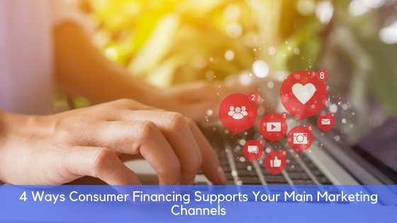 4 Ways Consumer Financing Supports Your Main Marketing Channels