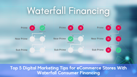 Top 5 Digital Marketing Tips for eCommerce Stores With Waterfall Consumer Financing