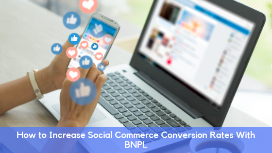 How to Increase Social Commerce Conversion Rates With BNPL