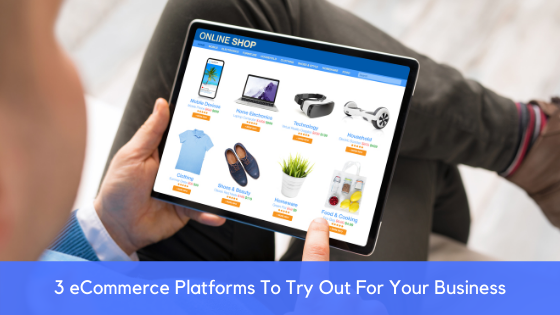 3 eCommerce Platforms To Try Out For Your Business