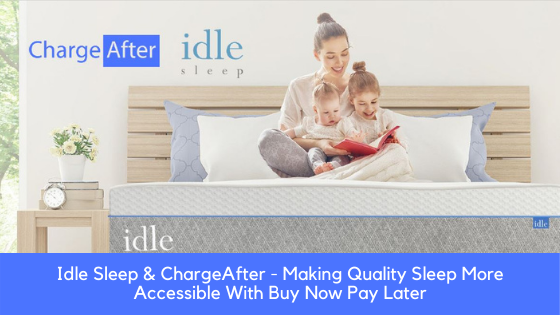 Idle Sleep & ChargeAfter – Making Quality Sleep More Accessible With Buy Now Pay Later
