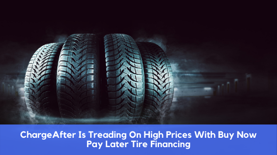 ChargeAfter Is Treading On High Prices With Buy Now Pay Later Tire Financing