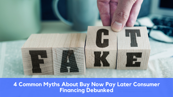 Myths Around Buy Now Pay Later Consumer Financing Debunked