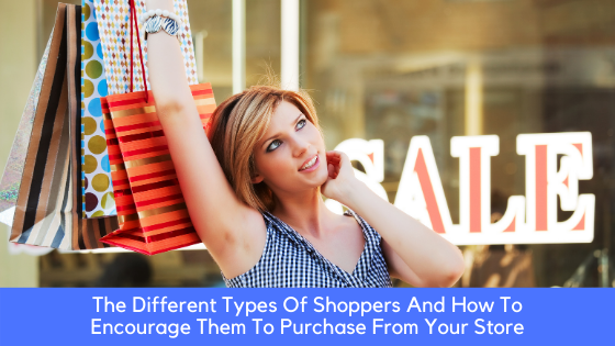 The Different Types Of Shoppers And How To Encourage Them To Purchase From Your Store