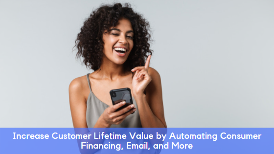 Increase Customer Lifetime Value by Automating Consumer Financing, Email, and More