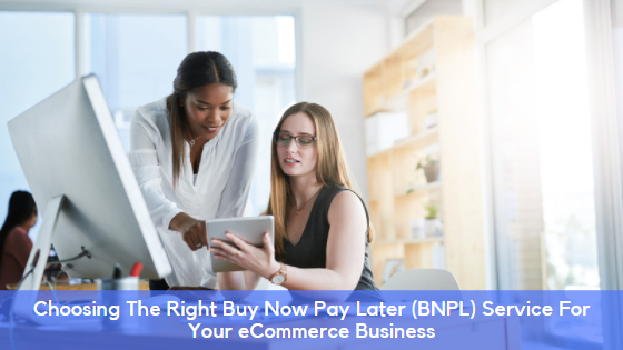 Choosing The Right Buy Now Pay Later (BNPL) Service For Your eCommerce Business