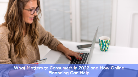 What Matters to Consumers in 2022 and How Online Financing Can Help