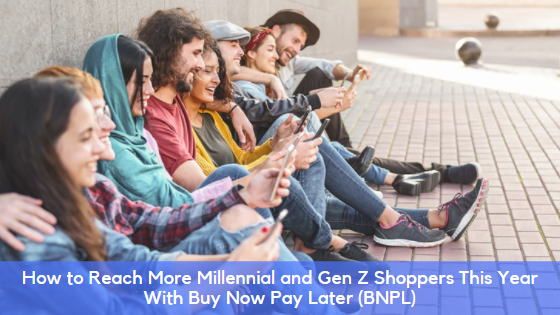 How to Reach More Millennial and Gen Z Shoppers This Year With Buy Now Pay Later