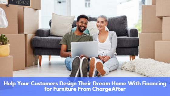 Help Your Customers Design Their Dream Home With Financing for Furniture From ChargeAfter