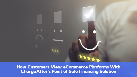 How Customers View eCommerce Platforms With ChargeAfter’s Point of Sale Financing Solution