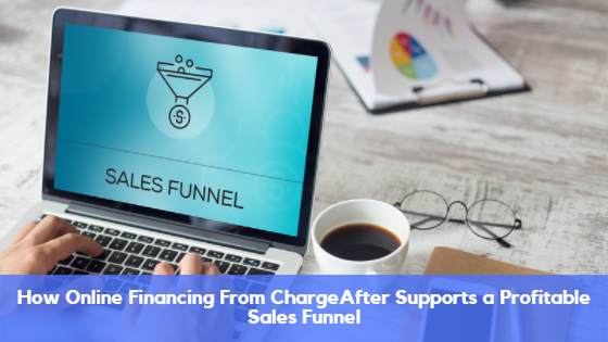 How Online Financing From ChargeAfter Supports a Profitable Sales Funnel