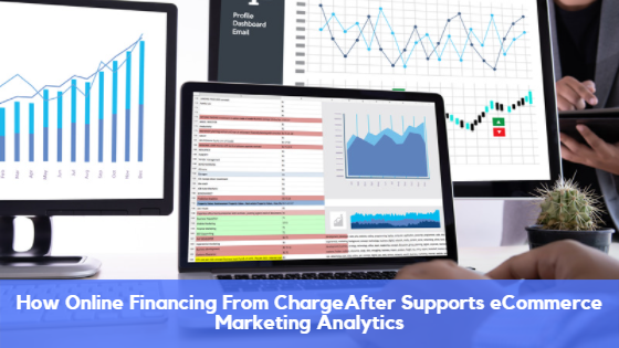 How Online Financing From ChargeAfter Supports eCommerce Marketing Analytics