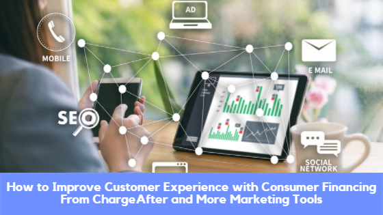 How to Improve Customer Experience with Consumer Financing From ChargeAfter and More Marketing Tools