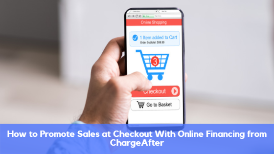 How to Promote Sales at Checkout With Online Financing from ChargeAfter