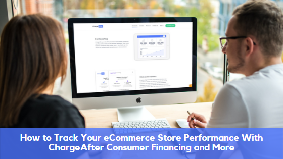 How to Track Your eCommerce Store Performance With ChargeAfter Consumer Financing and More