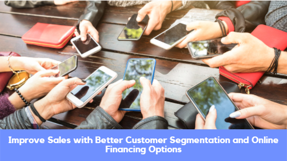 Improve Sales with Better Customer Segmentation and Online Financing Options