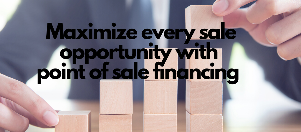 Maximize every sale opportunity with point of sale financing