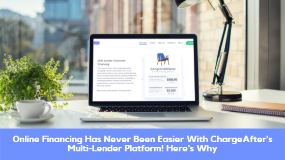 Online Financing Has Never Been Easier With ChargeAfter’s Multi-Lender Platform! Here’s Why