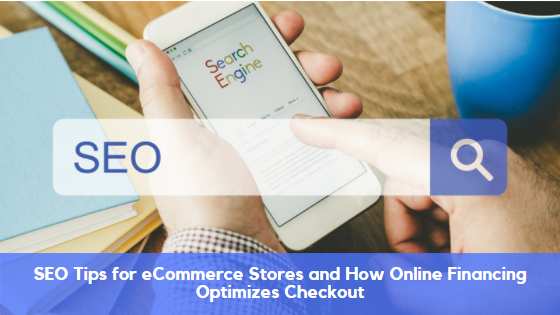 SEO Tips for eCommerce Stores and How Online Financing Optimizes Checkout