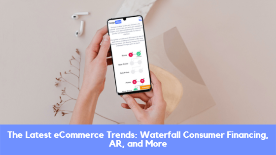 The Latest eCommerce Trends: Waterfall Consumer Financing, AR, and More