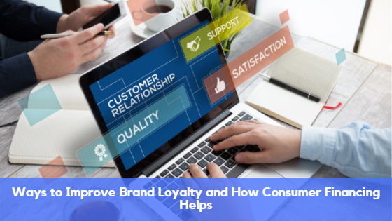 Ways to Improve Brand Loyalty and How Consumer Financing Helps