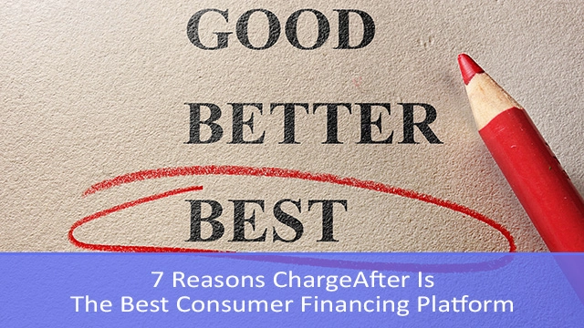 7 Reasons ChargeAfter Is The Best Consumer Financing Platform