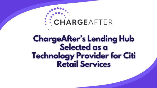 ChargeAfter’s Lending Hub Selected as a Technology Provider for Citi Retail Services’ Citi Pay Family of Digital-First Payment Products