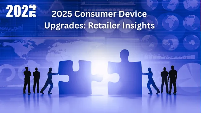 2025 Consumer Device Upgrades:  Retailer Insights